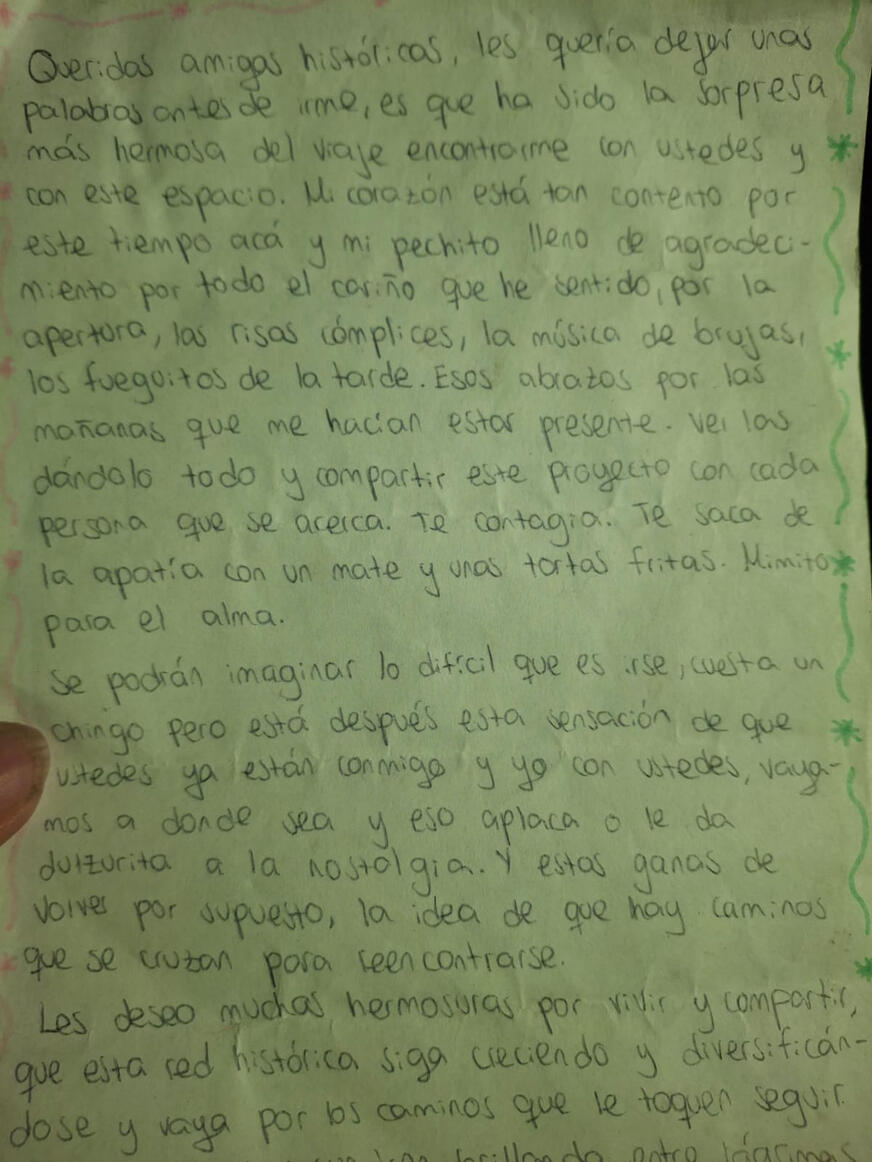 “....Queridas amigas históricas, les quería dejar unas palabras antes de irme, es que ha sido la sorpresa más hermosa del viaje encontrarme con ustedes y con este espacio. Mi corazón está tan contento por este tiempo acá y mi pechito lleno de agradecimient “....Queridas amigas históricas, les quería dejar unas palabras antes de irme, es que ha sido la sorpresa más hermosa del viaje encontrarme con ustedes y con este espacio. Mi corazón está tan contento por este tiempo acá y mi pechito lleno de agradecimient
